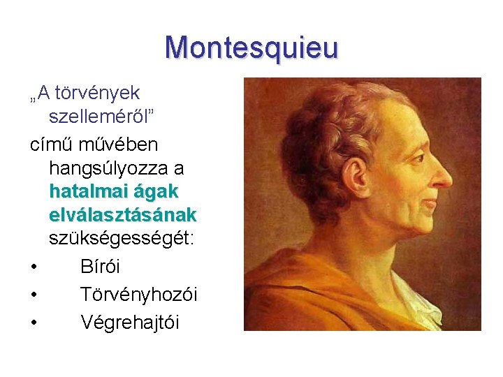 Montesquieu „A törvények szelleméről” című művében hangsúlyozza a hatalmai ágak elválasztásának szükségességét: • Bírói