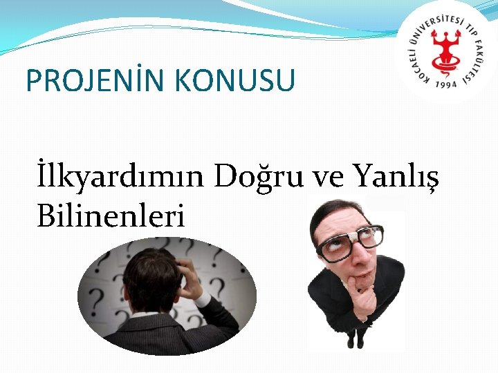 PROJENİN KONUSU İlkyardımın Doğru ve Yanlış Bilinenleri PROJENİN KONUSU İlkyardımın Doğru ve Yanlış Bilinenleri