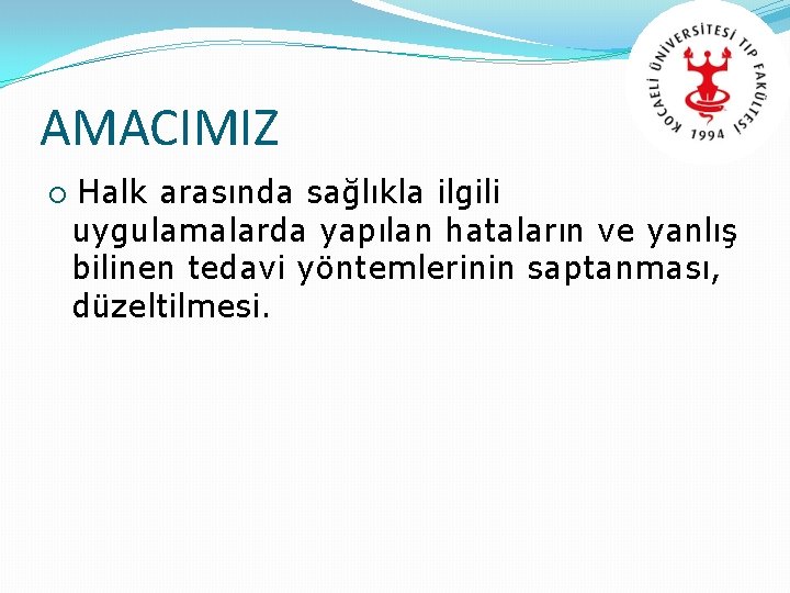 AMACIMIZ ¡ Halk arasında sağlıkla ilgili uygulamalarda yapılan hataların ve yanlış bilinen tedavi yöntemlerinin