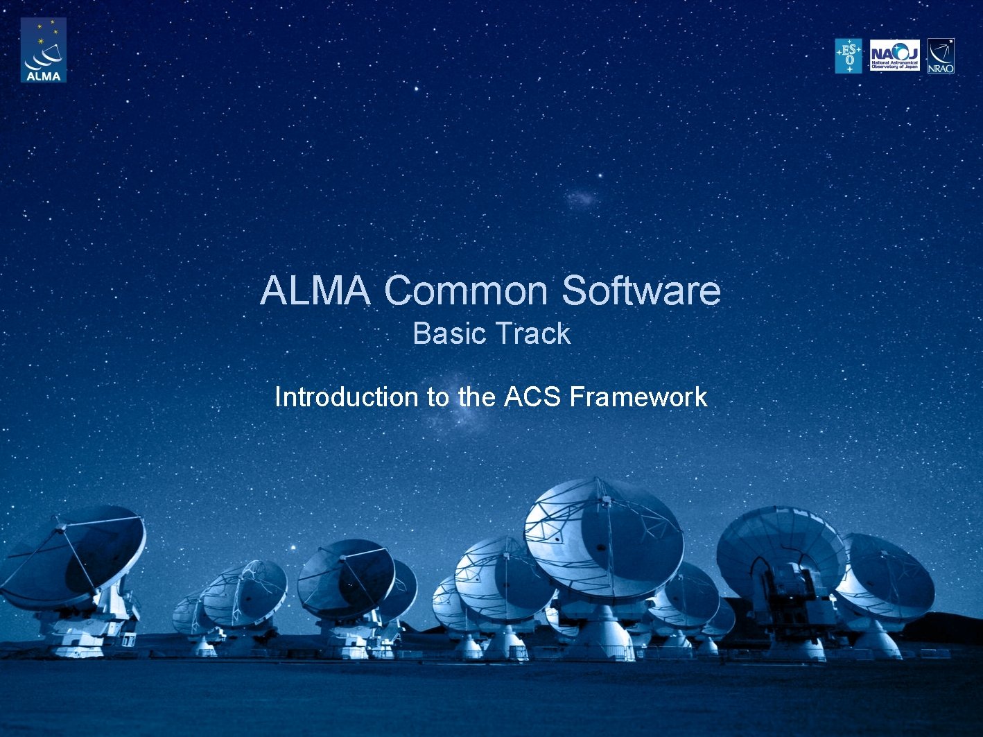 ALMA Common Software Basic Track Introduction to the ACS Framework 