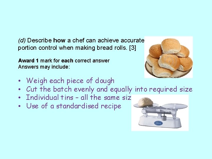 (d) Describe how a chef can achieve accurate portion control when making bread rolls. (d) Describe how a chef can achieve accurate portion control when making bread rolls.