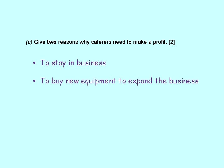 (c) Give two reasons why caterers need to make a profit. [2] • To
