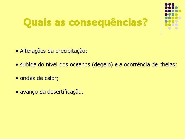 Quais as consequências? • Alterações da precipitação; • subida do nível dos oceanos (degelo)