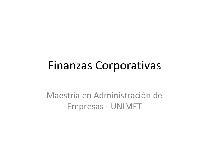 Finanzas Corporativas Maestría en Administración de Empresas - UNIMET 