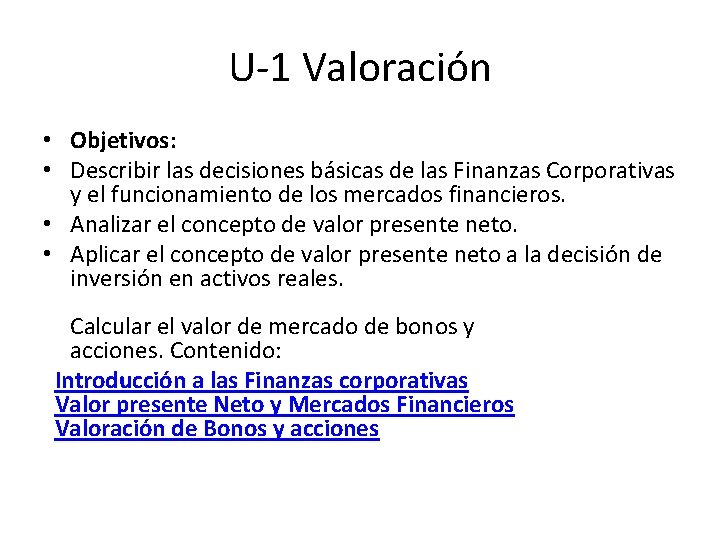 U-1 Valoración • Objetivos: • Describir las decisiones básicas de las Finanzas Corporativas y