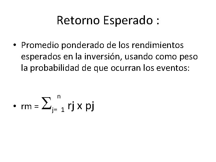 Retorno Esperado : • Promedio ponderado de los rendimientos esperados en la inversión, usando