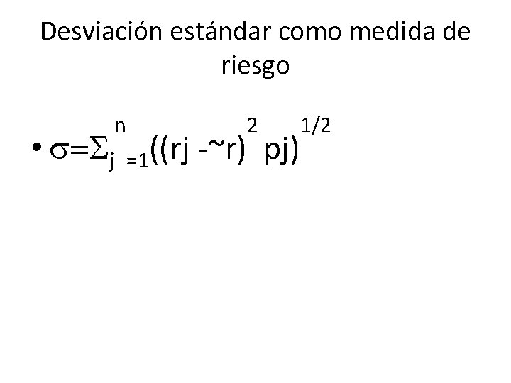 Desviación estándar como medida de riesgo n 2 • s=Sj =1((rj -~r) pj) 1/2