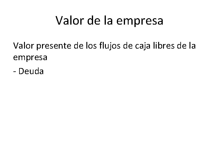 Valor de la empresa Valor presente de los flujos de caja libres de la