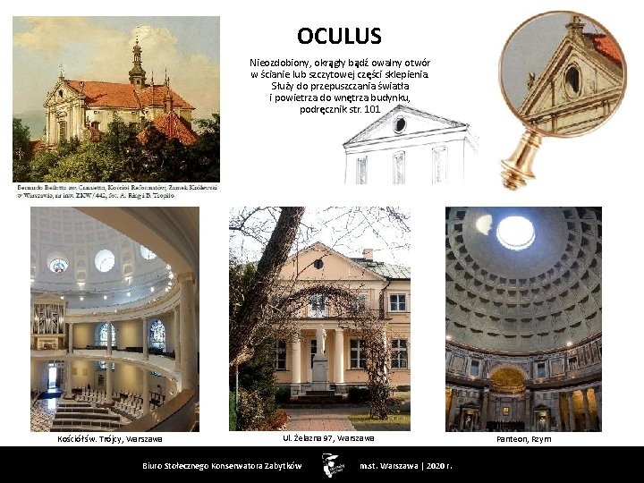 OCULUS Nieozdobiony, okrągły bądź owalny otwór w ścianie lub szczytowej części sklepienia. Służy do