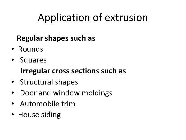 Application of extrusion • • • Regular shapes such as Rounds Squares Irregular cross