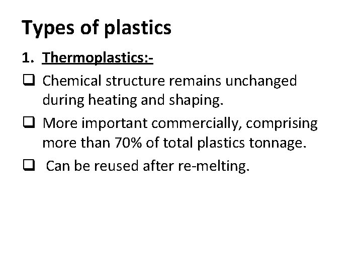 Types of plastics 1. Thermoplastics: q Chemical structure remains unchanged during heating and shaping.