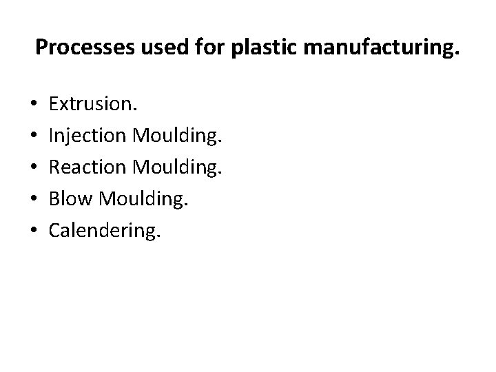 Processes used for plastic manufacturing. • • • Extrusion. Injection Moulding. Reaction Moulding. Blow