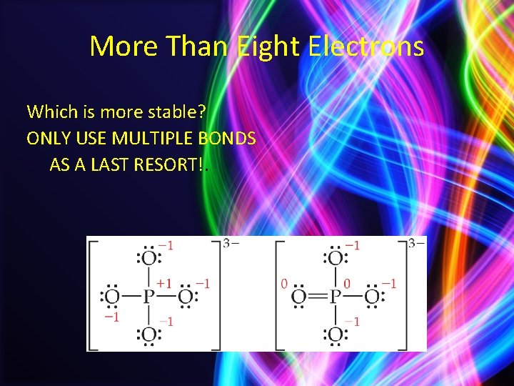 More Than Eight Electrons Which is more stable? ONLY USE MULTIPLE BONDS AS A