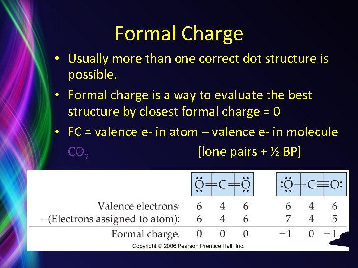 Formal Charge • Usually more than one correct dot structure is possible. • Formal