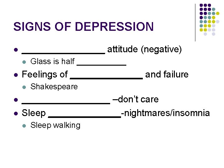 SIGNS OF DEPRESSION l ________ attitude (negative) l l Feelings of _______ and failure