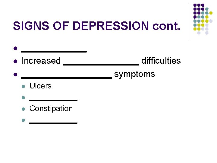 SIGNS OF DEPRESSION cont. l l l _______ Increased ________ difficulties _________ symptoms l