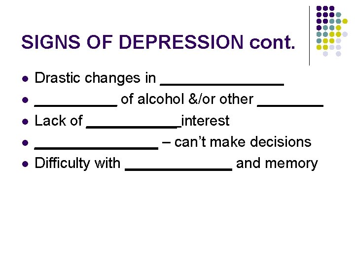 SIGNS OF DEPRESSION cont. l l l Drastic changes in ________ of alcohol &/or