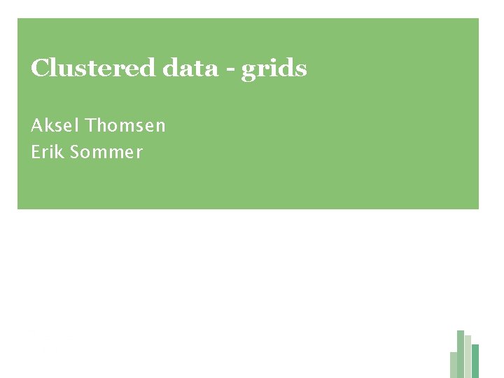 Clustered data - grids Aksel Thomsen Erik Sommer 