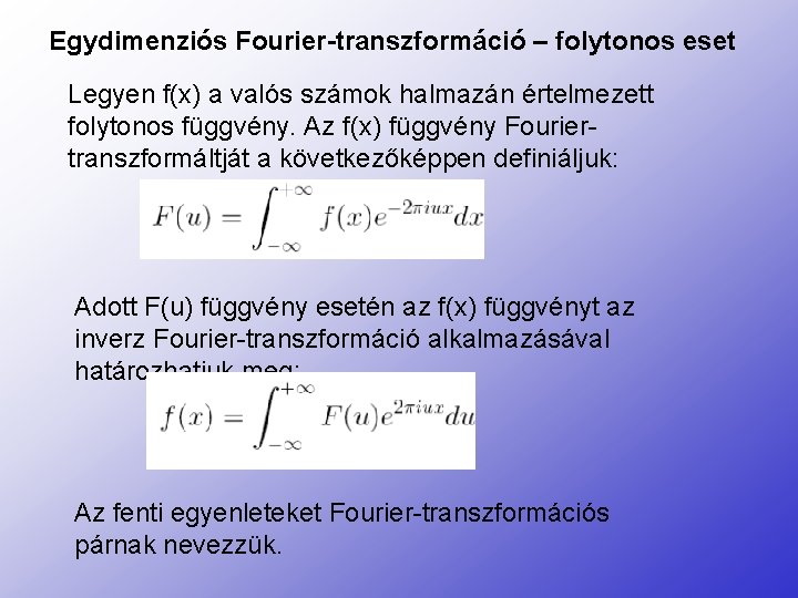 Egydimenziós Fourier-transzformáció – folytonos eset Legyen f(x) a valós számok halmazán értelmezett folytonos függvény.