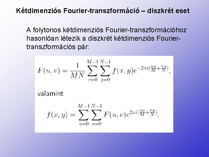 Kétdimenziós Fourier-transzformáció – diszkrét eset A folytonos kétdimenziós Fourier-transzformációhoz hasonlóan létezik a diszkrét kétdimenziós