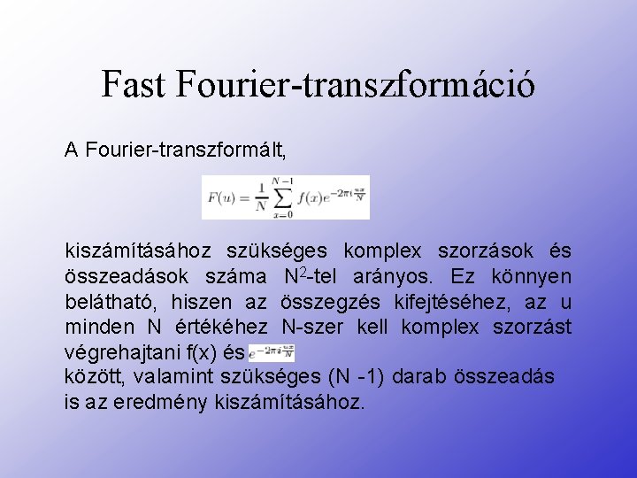 Fast Fourier-transzformáció A Fourier-transzformált, kiszámításához szükséges komplex szorzások és összeadások száma N 2 -tel