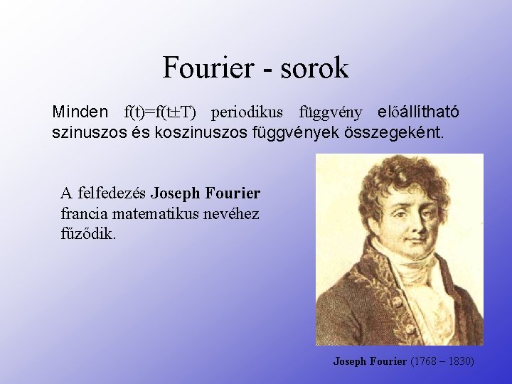 Fourier - sorok Minden f(t)=f(t T) periodikus függvény előállítható szinuszos és koszinuszos függvények összegeként.