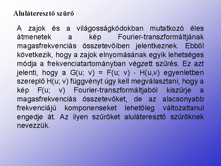 Aluláteresztő szűrő A zajok és a világosságkódokban mutatkozó éles átmenetek a kép Fourier-transzformáltjának magasfrekvenciás