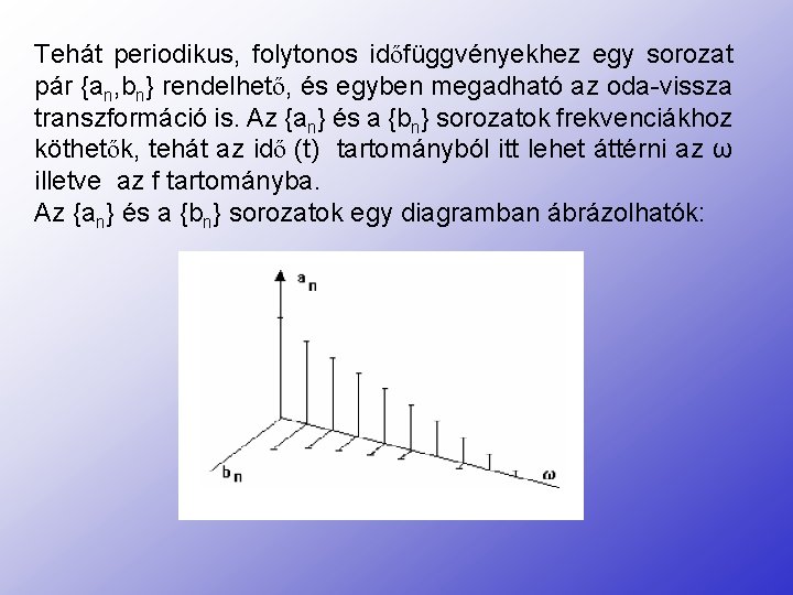 Tehát periodikus, folytonos időfüggvényekhez egy sorozat pár {an, bn} rendelhető, és egyben megadható az