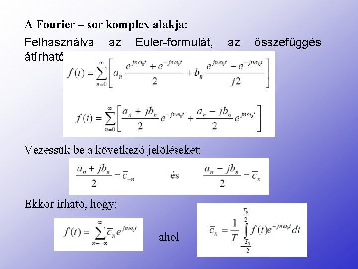 A Fourier – sor komplex alakja: Felhasználva az Euler-formulát, az összefüggés átírható: Vezessük be