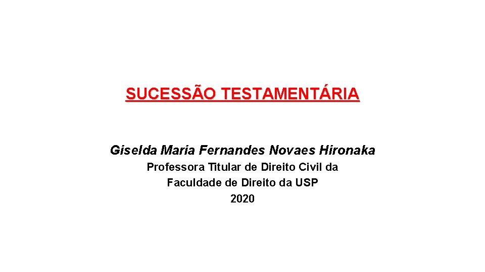 SUCESSÃO TESTAMENTÁRIA Giselda Maria Fernandes Novaes Hironaka Professora Titular de Direito Civil da Faculdade