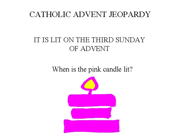 CATHOLIC ADVENT JEOPARDY IT IS LIT ON THE THIRD SUNDAY OF ADVENT When is