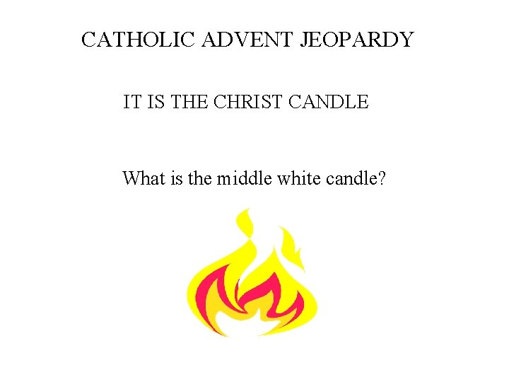 CATHOLIC ADVENT JEOPARDY IT IS THE CHRIST CANDLE What is the middle white candle?