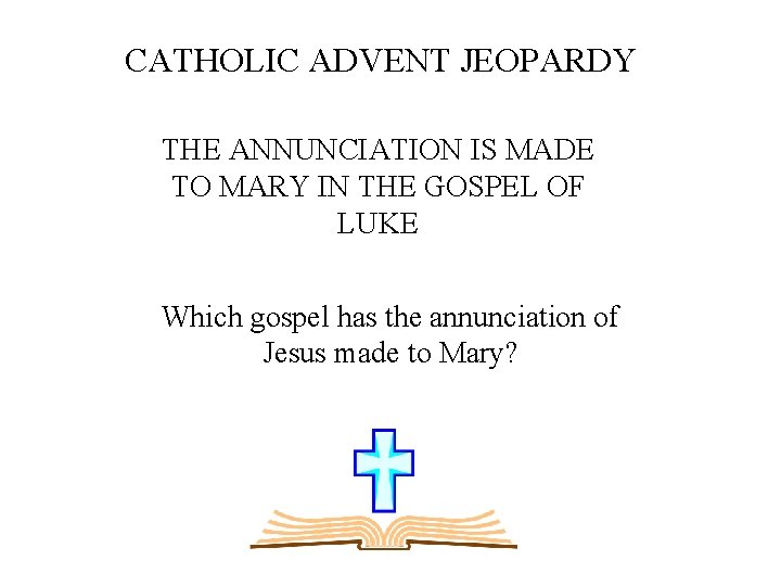 CATHOLIC ADVENT JEOPARDY THE ANNUNCIATION IS MADE TO MARY IN THE GOSPEL OF LUKE