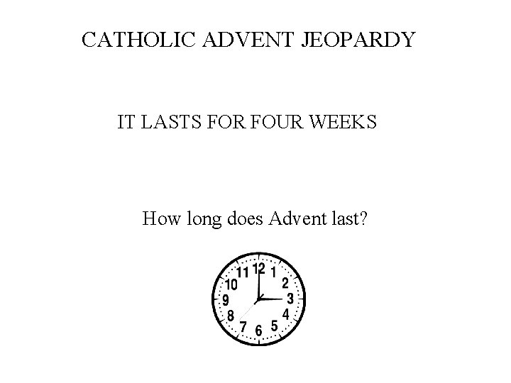 CATHOLIC ADVENT JEOPARDY IT LASTS FOR FOUR WEEKS How long does Advent last? 