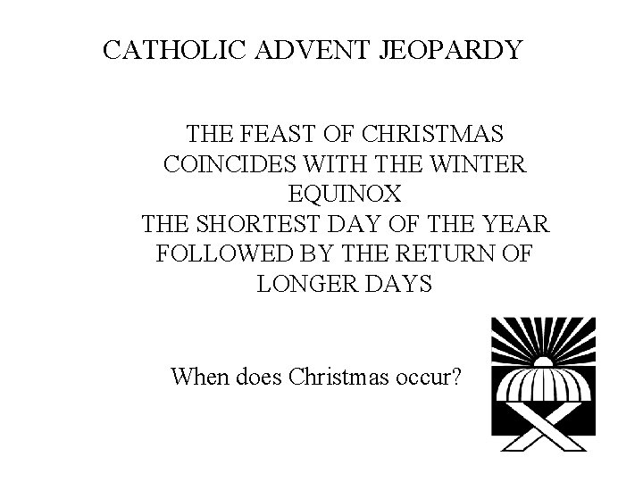 CATHOLIC ADVENT JEOPARDY THE FEAST OF CHRISTMAS COINCIDES WITH THE WINTER EQUINOX THE SHORTEST