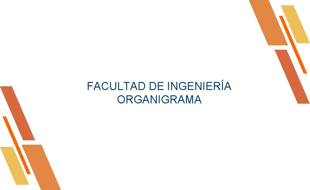 FACULTAD DE INGENIERÍA ORGANIGRAMA FACULTAD DE INGENIERÍA ORGANIGRAMA