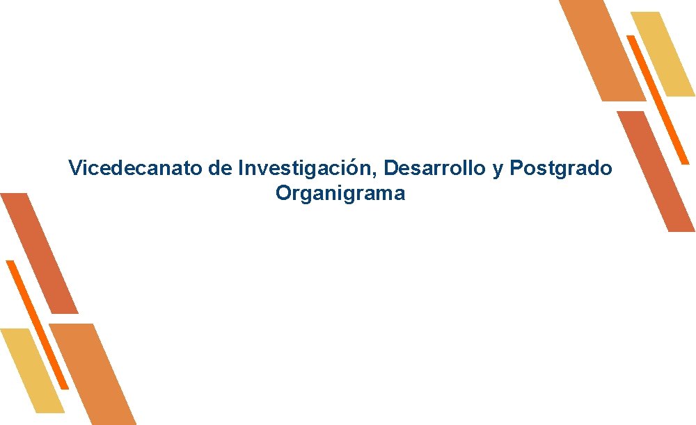 Vicedecanato de Investigación, Desarrollo y Postgrado Organigrama Vicedecanato de Investigación, Desarrollo y Postgrado Organigrama