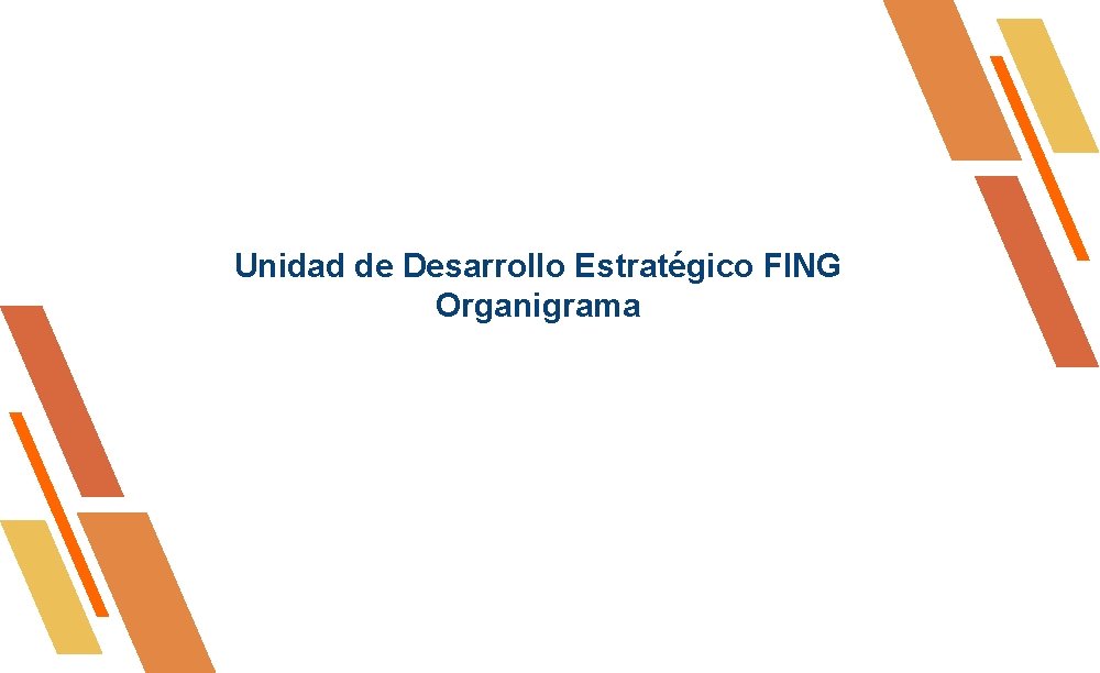 Unidad de Desarrollo Estratégico FING Organigrama Unidad de Desarrollo Estratégico FING Organigrama