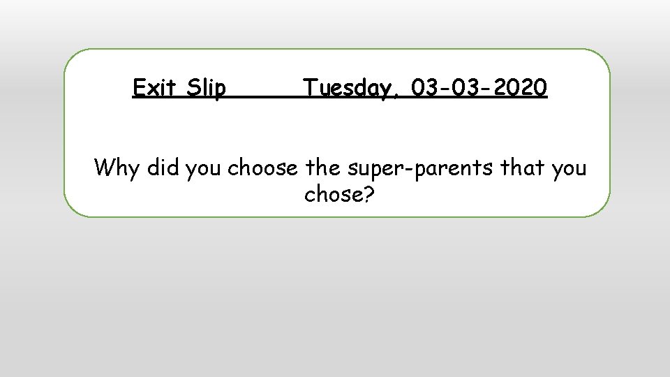 Exit Slip Tuesday, 03 -03 -2020 Why did you choose the super-parents that you