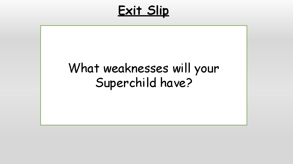 Exit Slip What weaknesses will your Superchild have? 