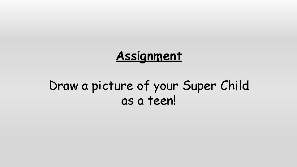 Assignment Draw a picture of your Super Child as a teen! 