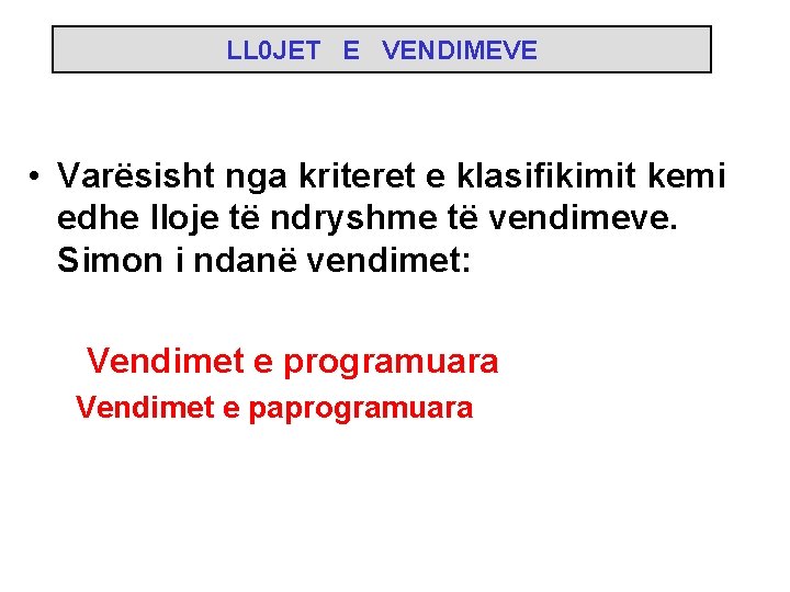 LL 0 JET E VENDIMEVE • Varësisht nga kriteret e klasifikimit kemi edhe lloje