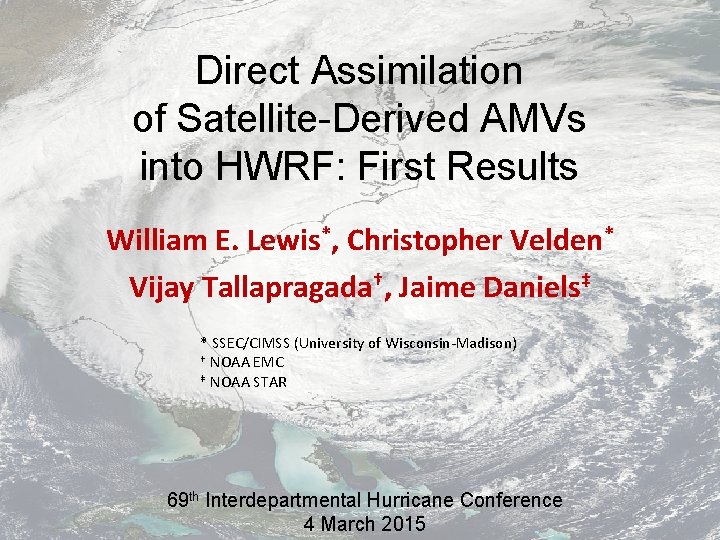 Direct Assimilation of Satellite-Derived AMVs into HWRF: First Results William E. Lewis*, Christopher Velden*