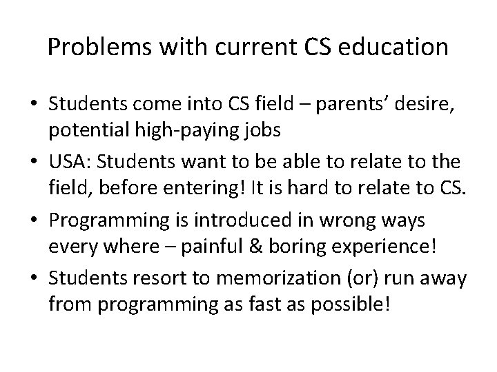 Problems with current CS education • Students come into CS field – parents’ desire,