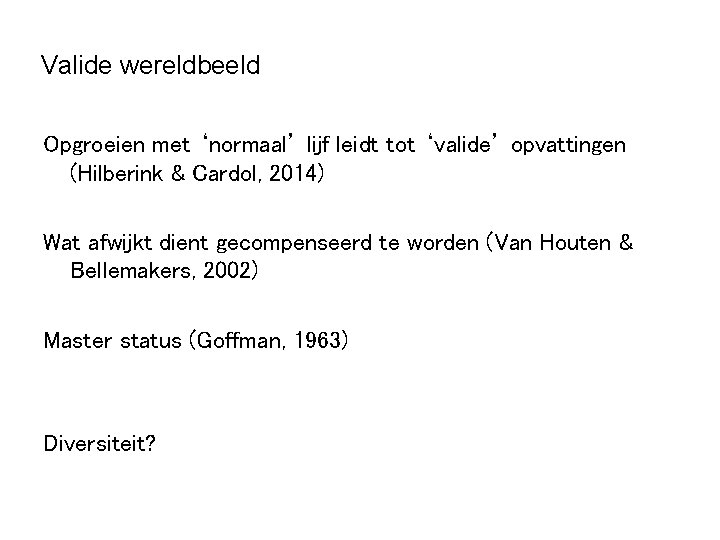 Valide wereldbeeld Opgroeien met ‘normaal’ lijf leidt tot ‘valide’ opvattingen (Hilberink & Cardol, 2014)