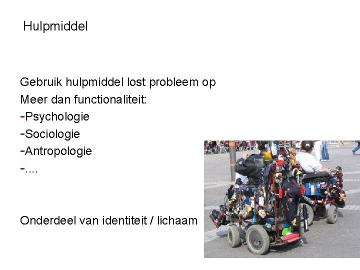 Hulpmiddel Gebruik hulpmiddel lost probleem op Meer dan functionaliteit: -Psychologie -Sociologie -Antropologie -. .