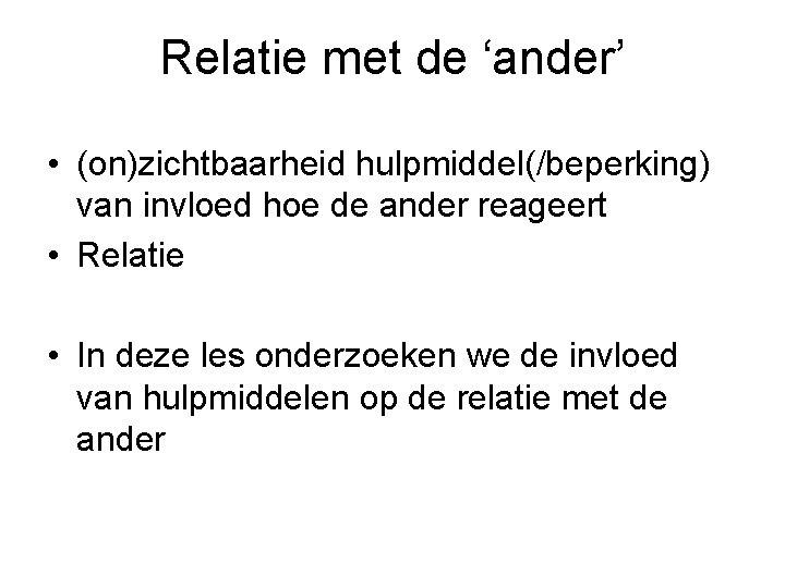Relatie met de ‘ander’ • (on)zichtbaarheid hulpmiddel(/beperking) van invloed hoe de ander reageert •
