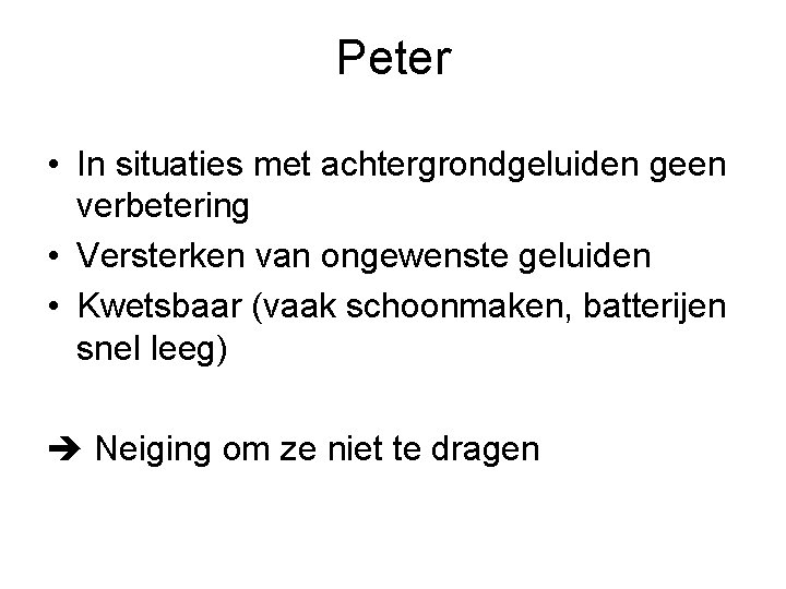 Peter • In situaties met achtergrondgeluiden geen verbetering • Versterken van ongewenste geluiden •