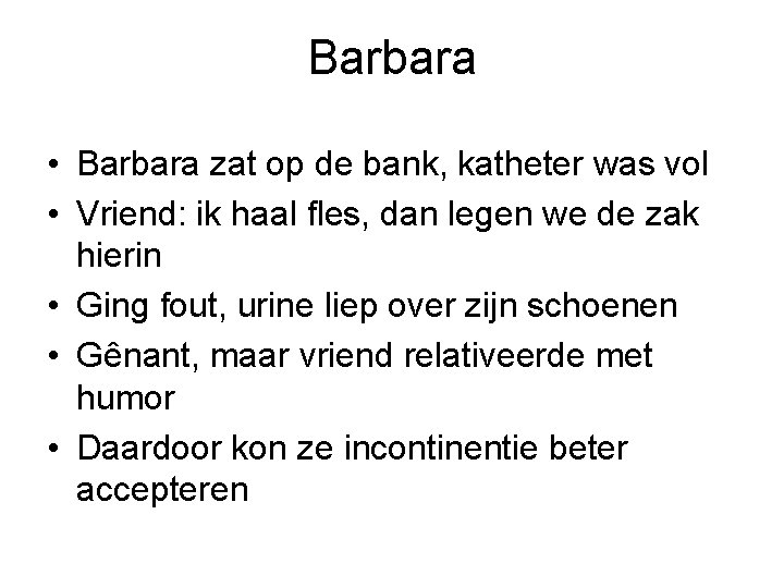 Barbara • Barbara zat op de bank, katheter was vol • Vriend: ik haal