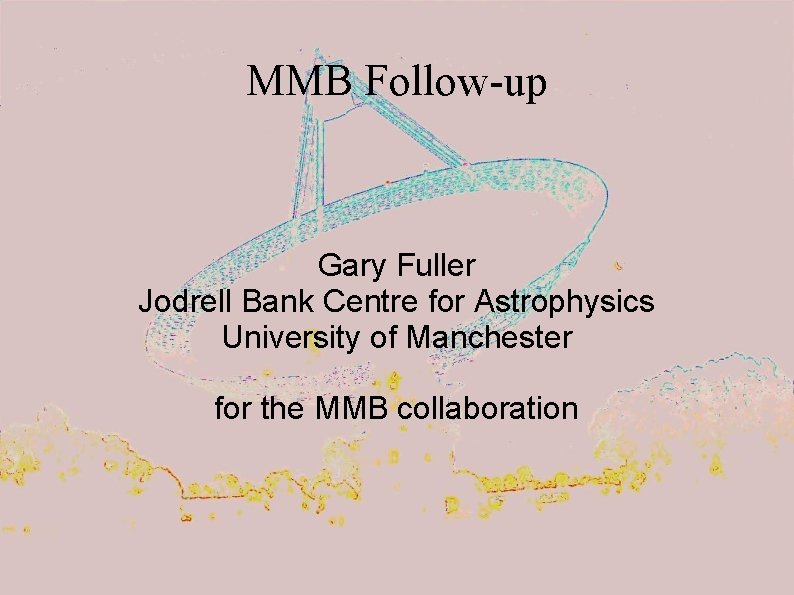 MMB Follow-up Gary Fuller Jodrell Bank Centre for Astrophysics University of Manchester for the